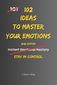 King, C: 102 Ideas To Master Your Emotions