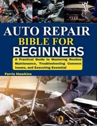 Hawkins, F: AUTO REPAIR BIBLE FOR BEGINNERS
