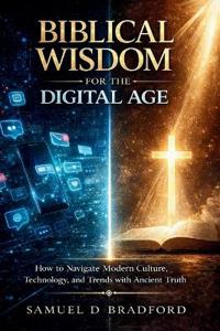 Bradford, S: Biblical Wisdom for the Digital Age
