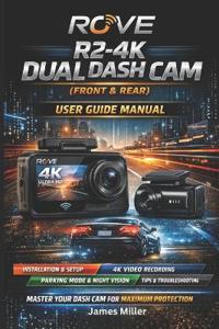 Miller, J: ROVE R2-4K Dual Dash Cam  User Guide Manual
