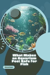 Rosini, V: What Makes an Aquarium Feel Safe for Fish