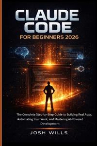Wills, J: CLAUDE CODE FOR BEGINNERS 2026