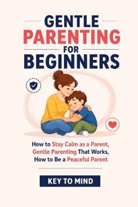 To Mind, K: Gentle Parenting for Beginners