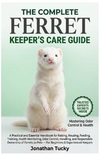 Tucky, J: COMPLETE FERRET KEEPER'S CARE GUIDE