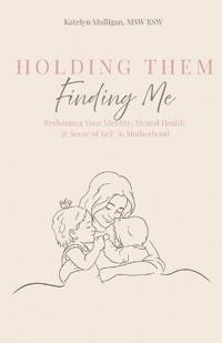 Mulligan, K: Holding Them, Finding Me