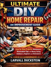 Duckstein, L: Ultimate DIY Home Repair and Improvement Guide