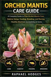 Hodges, R: ORCHID MANTIS CARE GUIDE