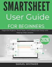 Whitaker, S: SMARTSHEET USER GUIDE FOR BEGINNERS 2026