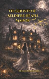 The Ghosts of Seldiere Heath Manor
