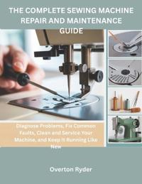 Ryder, O: Complete Sewing Machine Repair And Maintenance Gui