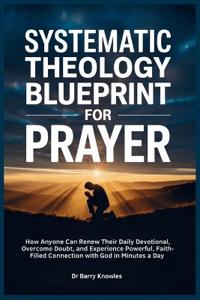 Knowles, B: Systematic Theology Blueprint for Prayer