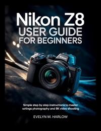 Harlow, E: Nikon Z8 User Guide for Beginners