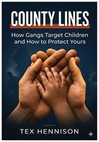 Hennison, T: COUNTY LINES - How Gangs Target Children and Ho