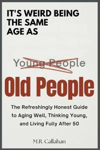 Callahan, M: It's Weird Being The Same Age as Old People