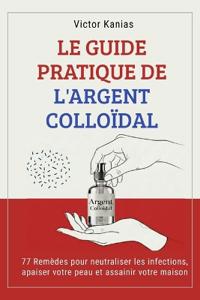Kanias, V: GUIDE PRATIQUE DE L'ARGENT COLLOÏDAL
