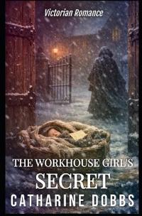 Dobbs, C: WORKHOUSE GIRL'S SECRET