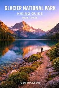Rickson, G: Glacier National Park Hiking Guide 2026-2027