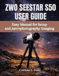 Jones, C: ZWO SEESTAR S50 USER GUIDE