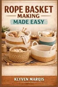 Marqis, K: ROPE BASKET MAKING  MADE EASY