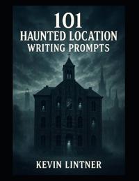 Lintner, K: 101 Haunted Location Writing Prompts