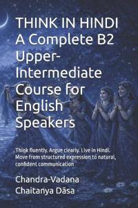 Chaitanya D¿sa, C: THINK IN HINDI A Complete B2 Upper-Interm