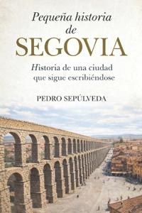 Sepúlveda, P: Pequeña historia de Segovia