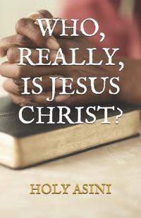 Who, Really, Is Jesus Christ?