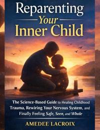 Lacorix, A: Reparenting Your Inner Child
