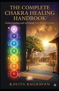 The Complete Chakra Healing Handbook