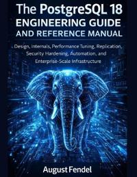 The PostgreSQL 18 Engineering Guide and Reference Manual