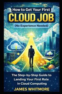 Whitmore, J: How to Get Your First Cloud Job (No Experience