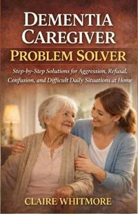 Whitmore, C: DEMENTIA CAREGIVER PROBLEM SOLVER