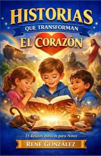 González, R: HISTORIAS QUE TRANSFORMAN EL CORAZÓN