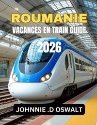 Oswalt, J: ROUMANIE VACANCES EN TRAIN GUIDE 2026