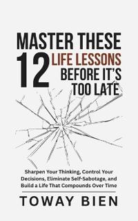 Bien, T: Master These 12 Life Lessons Before It's Too Late