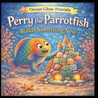 Neiwert, J: Perry the Parrotfish Builds Something New