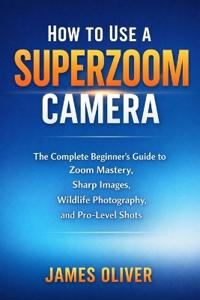 How to Use a Superzoom Camera