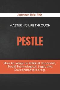 Hale, J: Mastering Life Through PESTLE