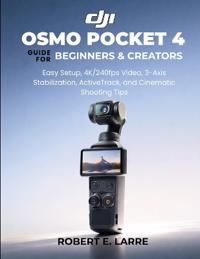 Larre, R: DJI Osmo Pocket 4 Guide for Beginners & Creators