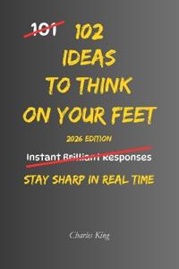 King, C: 102 Ideas To Think On Your Feet