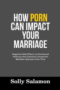 Salamon, S: HOW PORN CAN IMPACT YOUR MARRIAGE