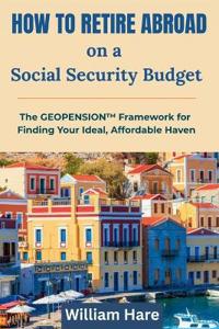 Hare, W: How To Retire Abroad on a Social Security Budget
