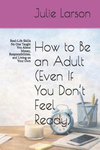How to Be an Adult (Even If You Don't Feel Ready)
