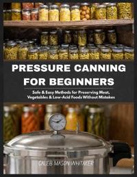 Whitaker, C: PRESSURE CANNING FOR BEGINNERS