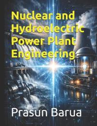 Barua, P: Nuclear and Hydroelectric Power Plant Engineering