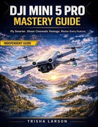 Larson, T: DJI MINI 5 PRO MASTERY GUIDE