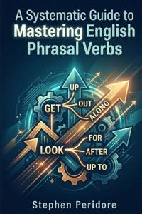 Peridore, S: Systematic Guide to Mastering English Phrasal V
