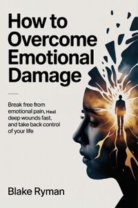 Ryman, B: How to Overcome Emotional Damage