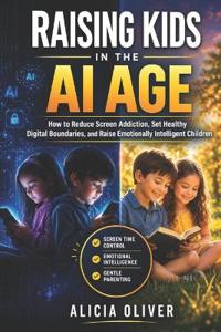 Oliver, A: Raising Kids in the Ai Age