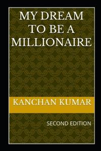 Kumar, K: MY DREAM TO BE A MILLIONAIRE